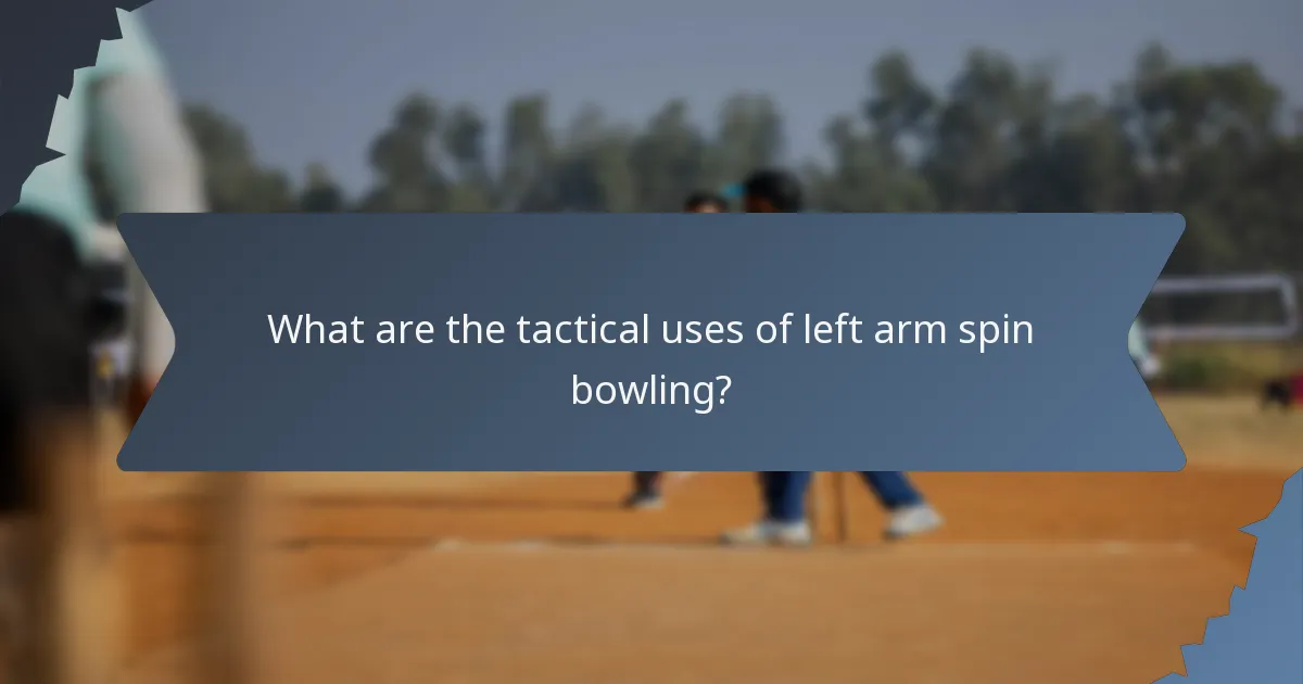 What are the tactical uses of left arm spin bowling?