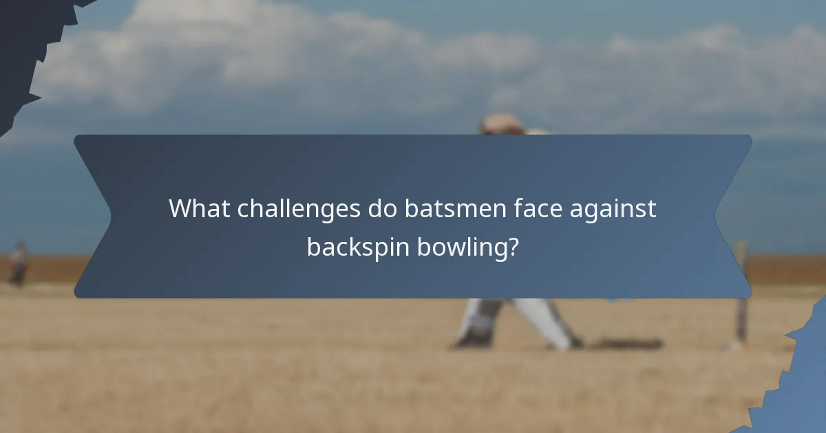 What challenges do batsmen face against backspin bowling?