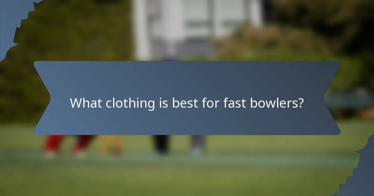 What clothing is best for fast bowlers?