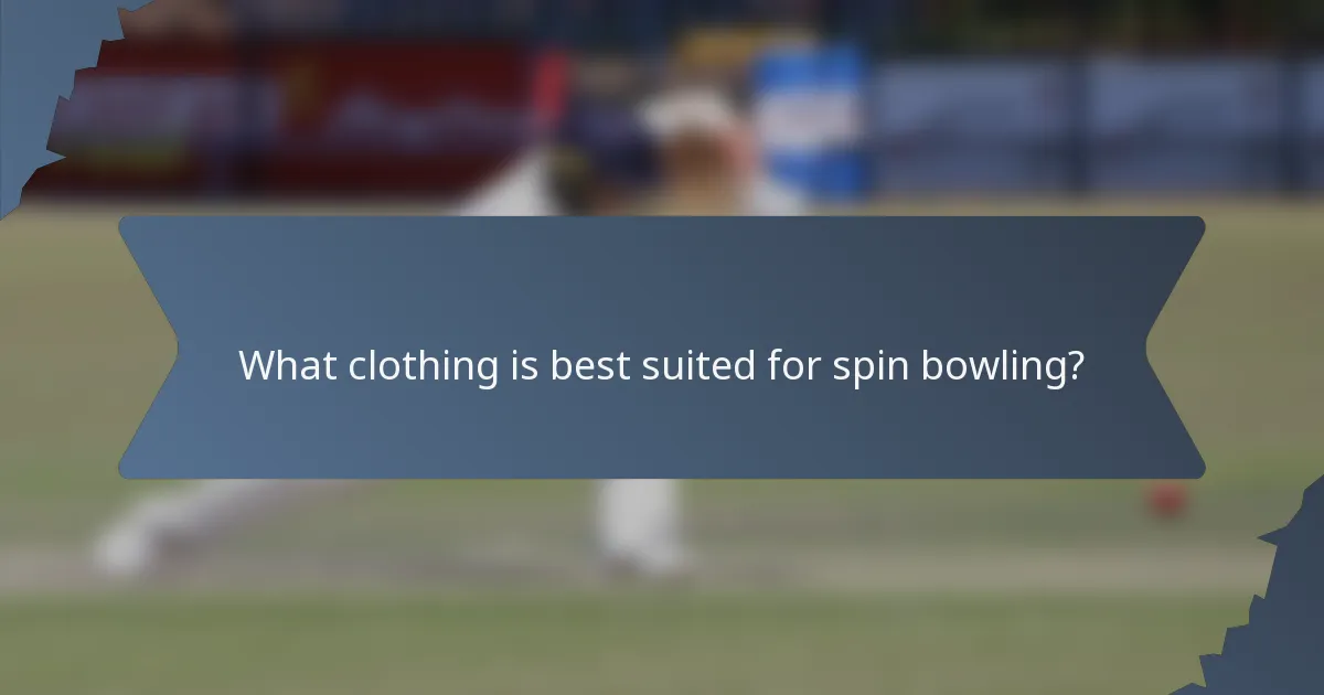 What clothing is best suited for spin bowling?