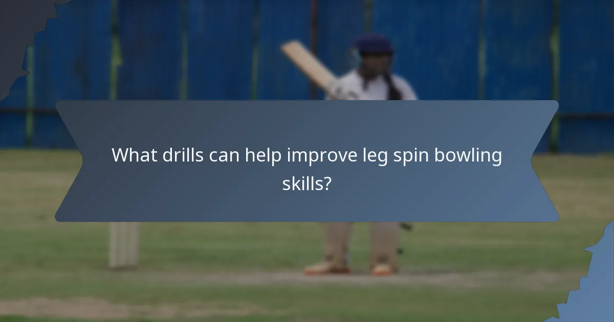 What drills can help improve leg spin bowling skills?