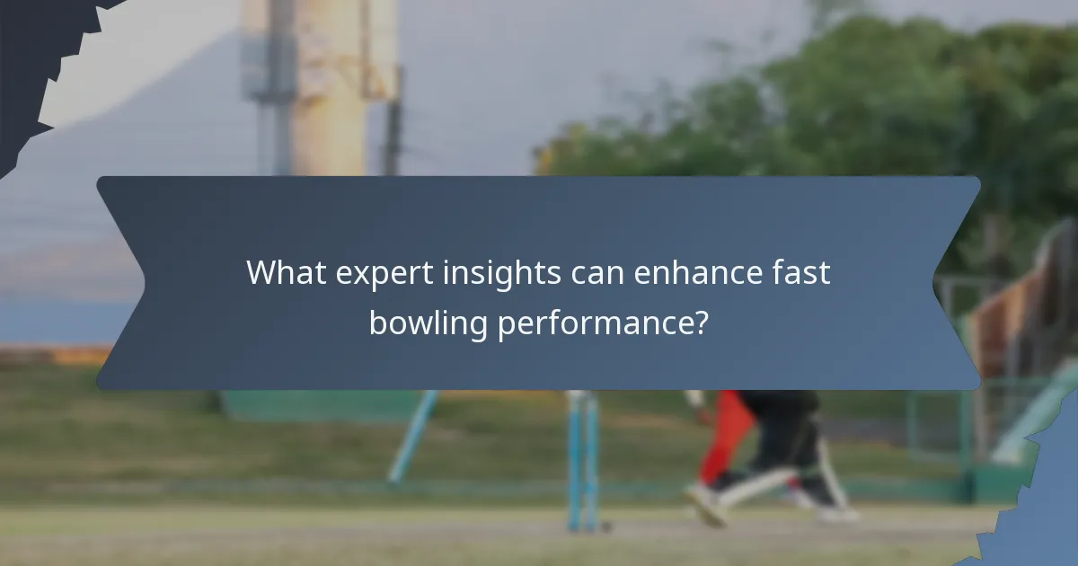 What expert insights can enhance fast bowling performance?