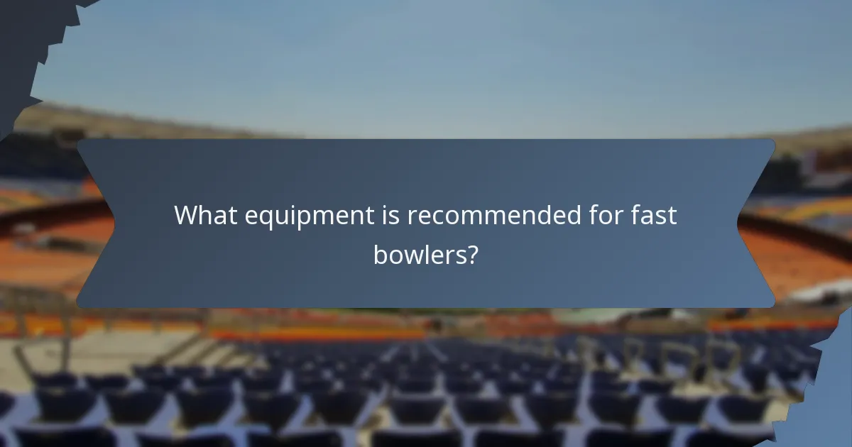 What equipment is recommended for fast bowlers?