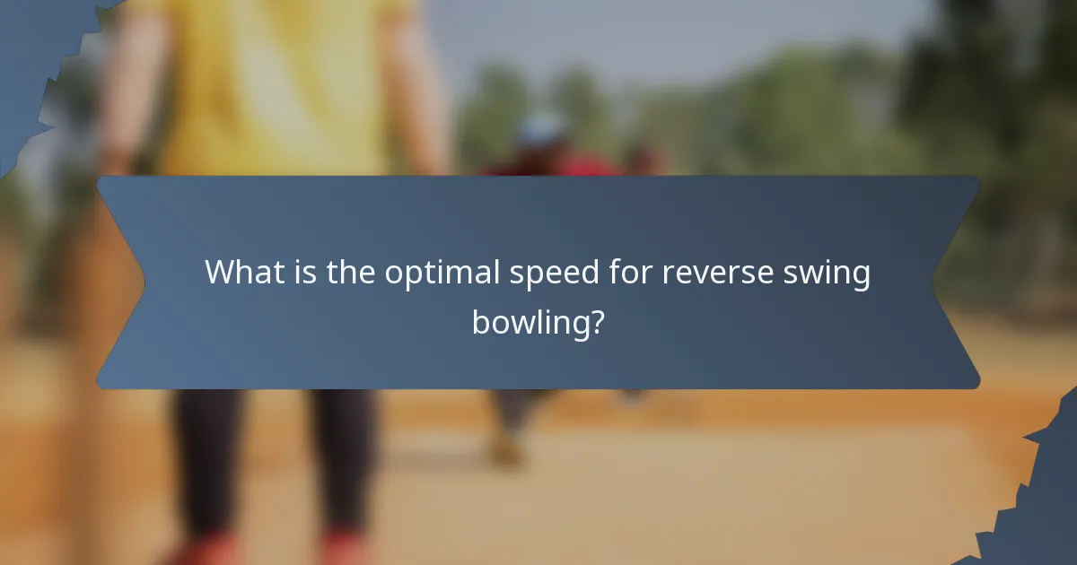 What is the optimal speed for reverse swing bowling?