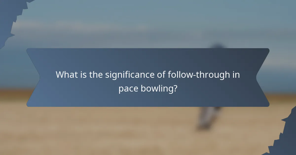 What is the significance of follow-through in pace bowling?