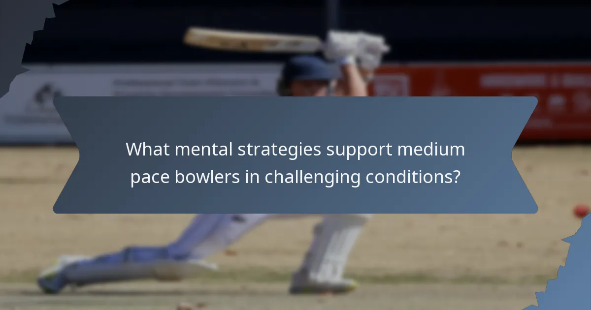 What mental strategies support medium pace bowlers in challenging conditions?