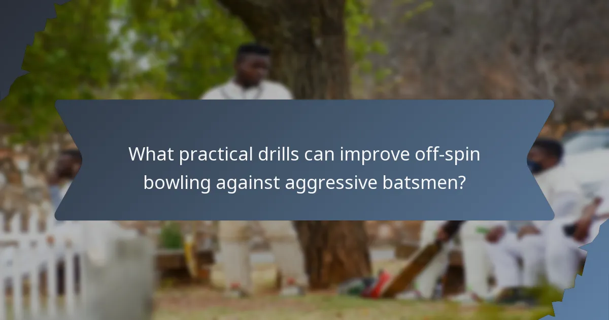 What practical drills can improve off-spin bowling against aggressive batsmen?