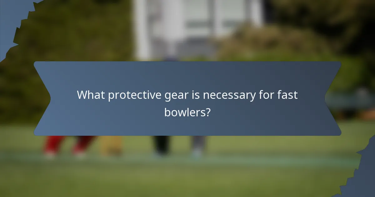What protective gear is necessary for fast bowlers?