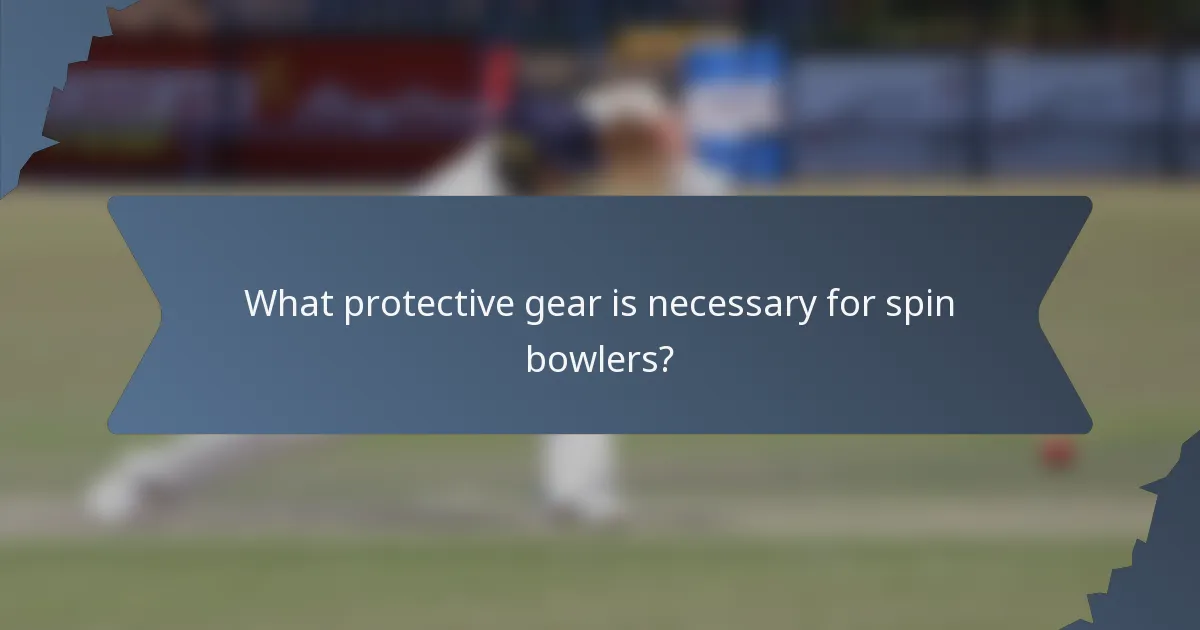 What protective gear is necessary for spin bowlers?