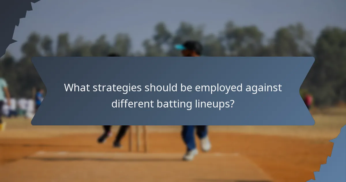 What strategies should be employed against different batting lineups?