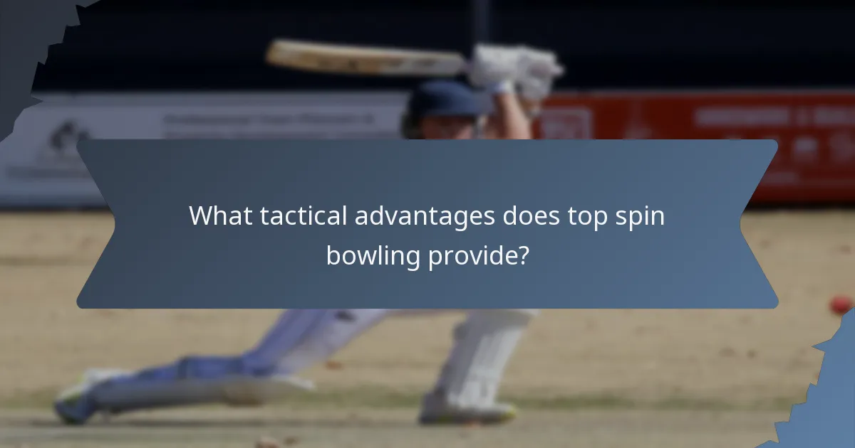 What tactical advantages does top spin bowling provide?