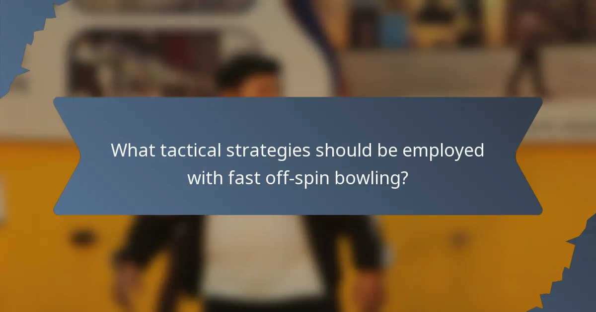 What tactical strategies should be employed with fast off-spin bowling?