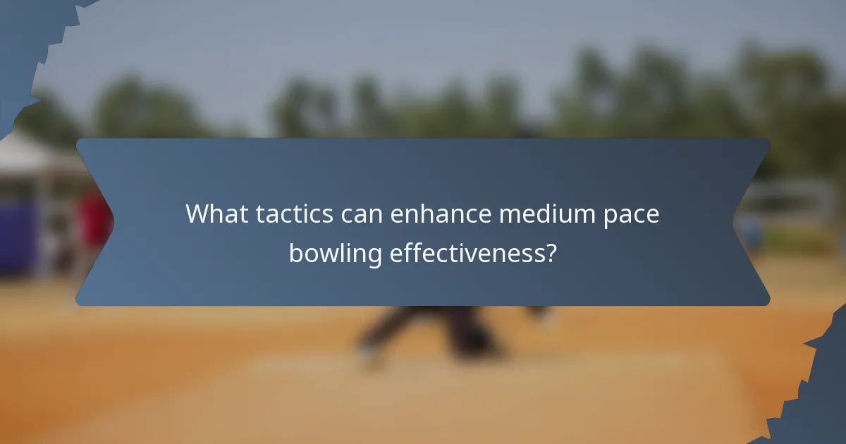 What tactics can enhance medium pace bowling effectiveness?