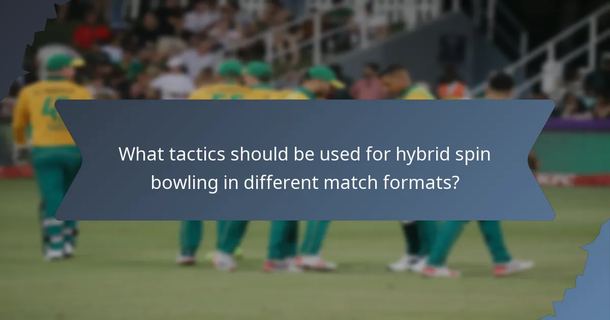 What tactics should be used for hybrid spin bowling in different match formats?