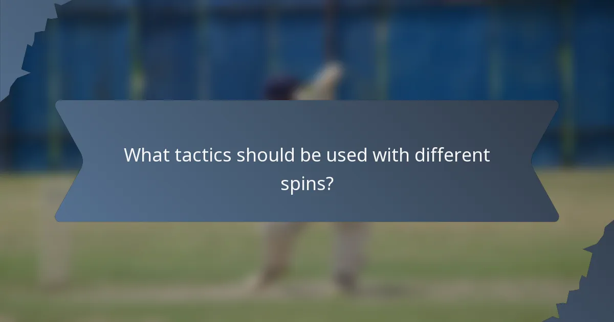 What tactics should be used with different spins?