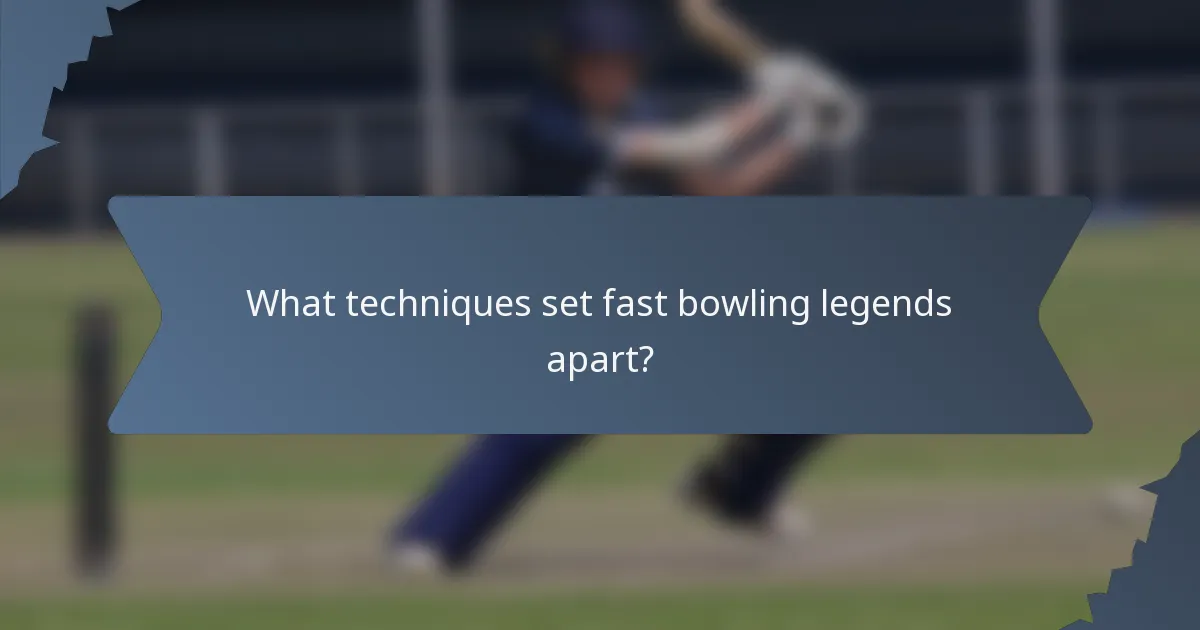 What techniques set fast bowling legends apart?