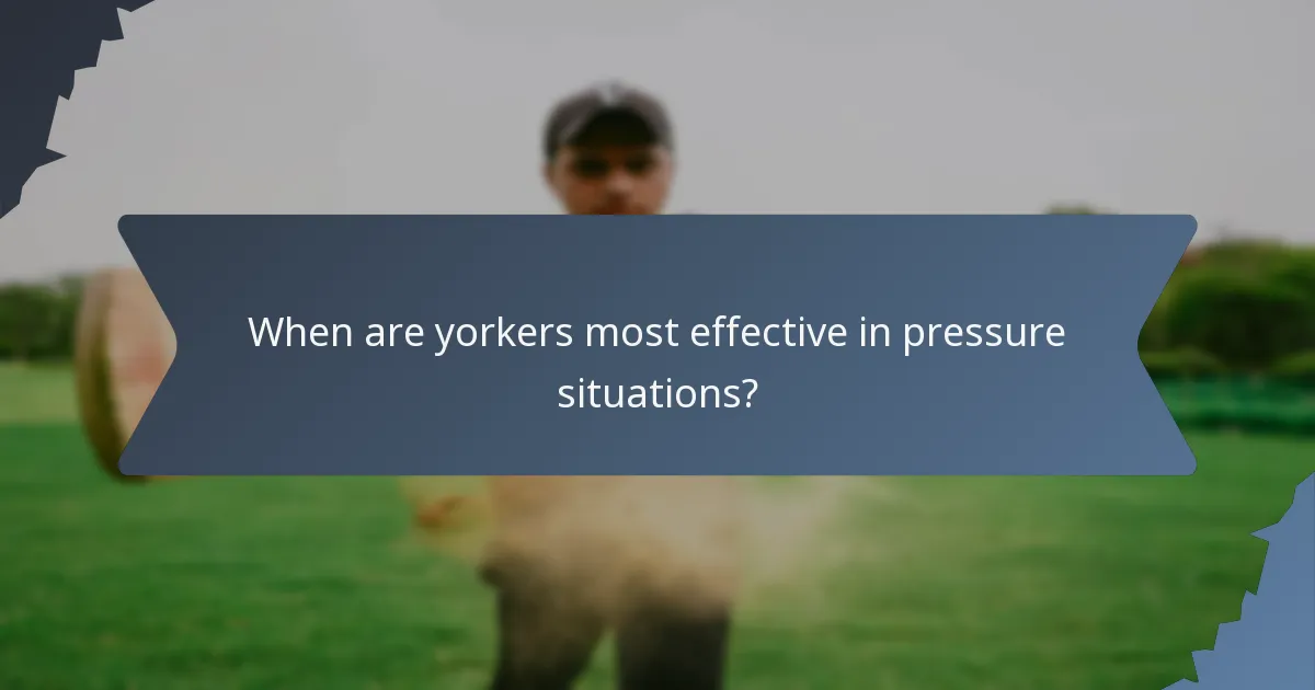 When are yorkers most effective in pressure situations?