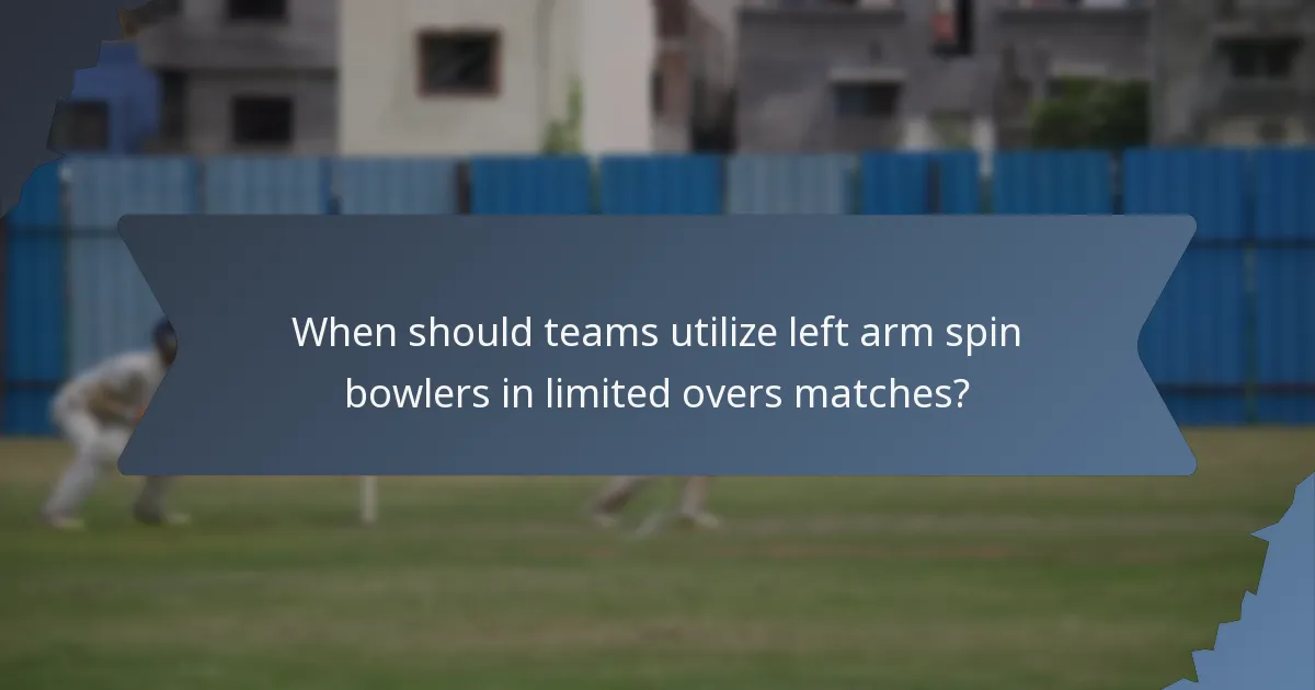 When should teams utilize left arm spin bowlers in limited overs matches?