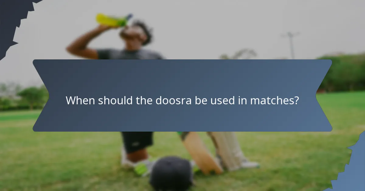 When should the doosra be used in matches?