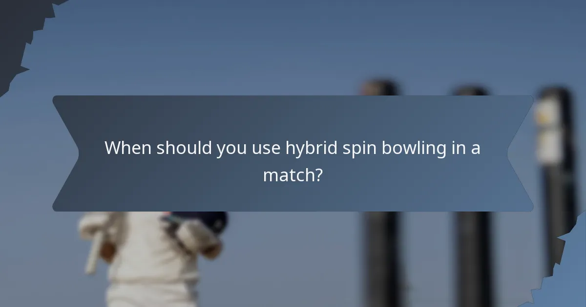 When should you use hybrid spin bowling in a match?