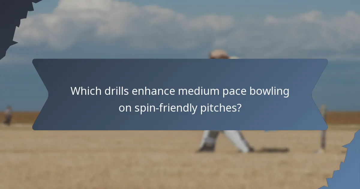 Which drills enhance medium pace bowling on spin-friendly pitches?