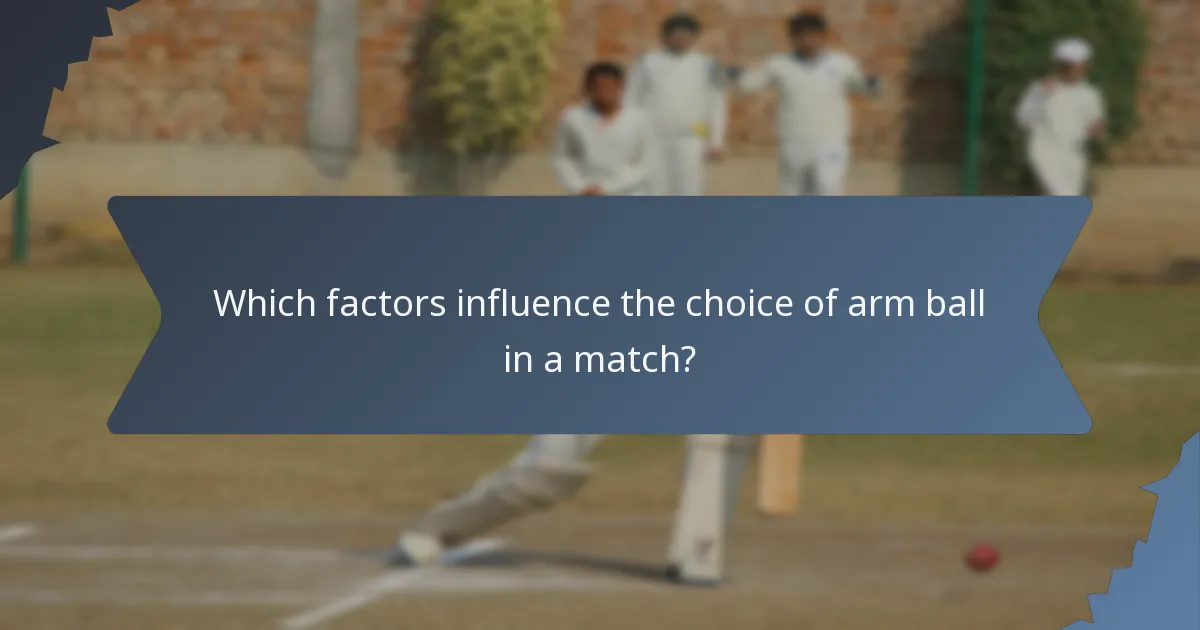 Which factors influence the choice of arm ball in a match?
