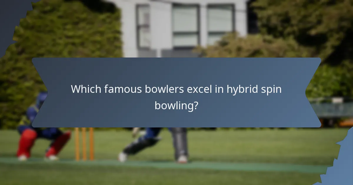 Which famous bowlers excel in hybrid spin bowling?