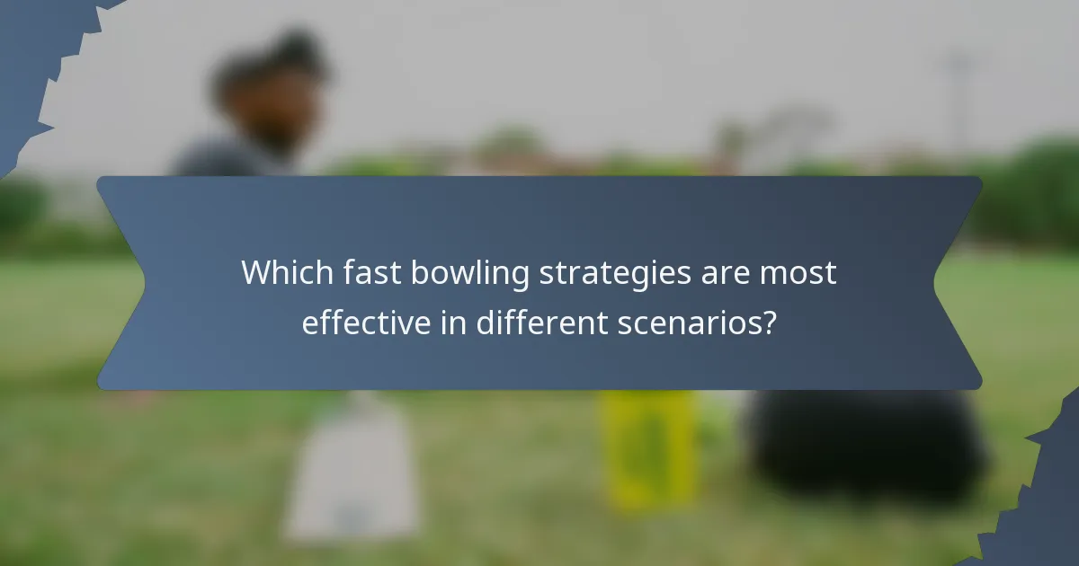 Which fast bowling strategies are most effective in different scenarios?