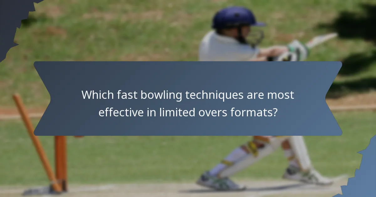 Which fast bowling techniques are most effective in limited overs formats?
