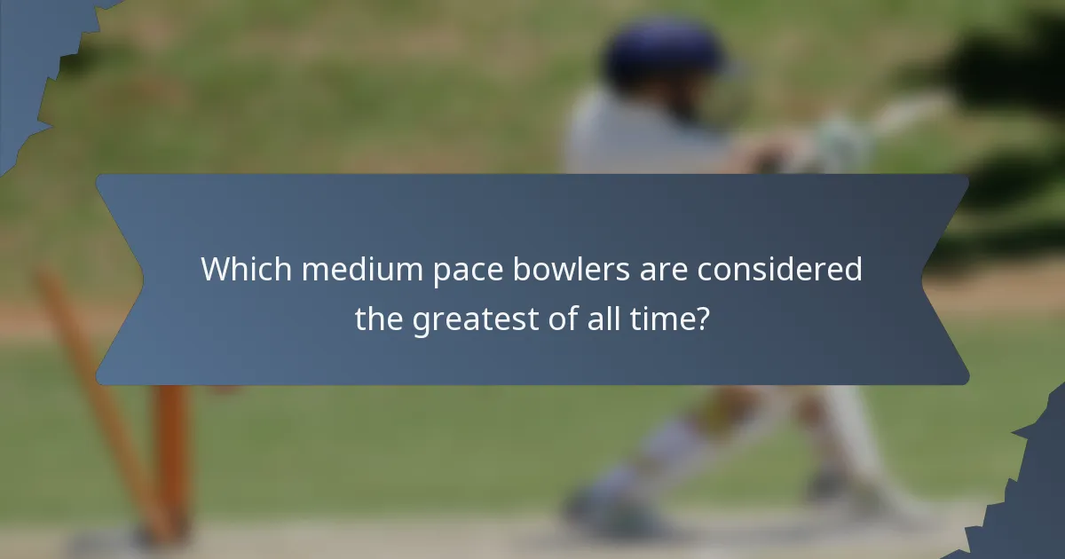 Which medium pace bowlers are considered the greatest of all time?