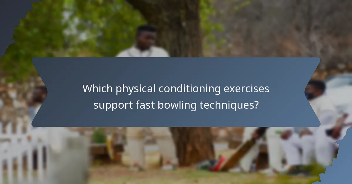 Which physical conditioning exercises support fast bowling techniques?