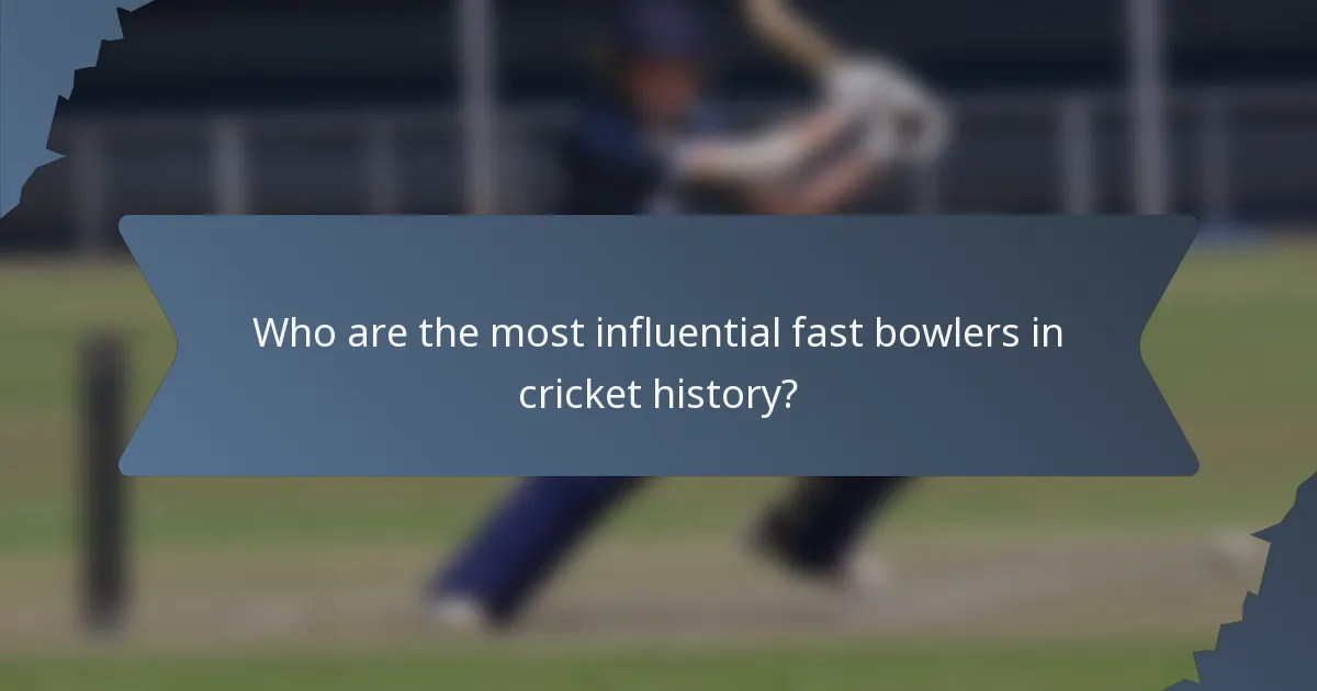 Who are the most influential fast bowlers in cricket history?